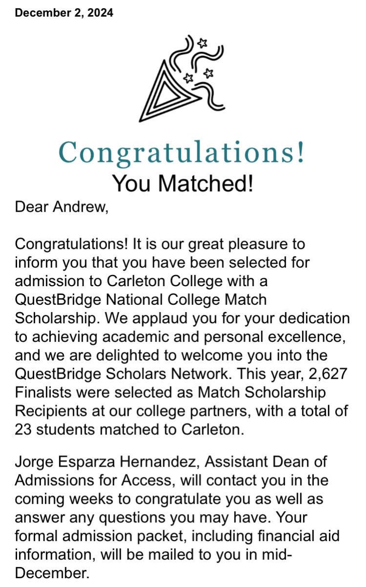 Different from the Common App and Coalition App applications, QuestBridge’s National College Match application opens in late July and closes in early October. Finalists are notified in mid-October and prepare their supplementals for their ranked schools. They will be notified if they “matched” with their school in early December.